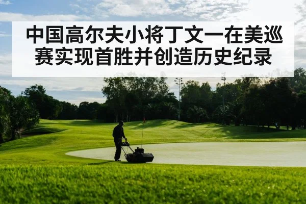 中国高尔夫小将丁文一在美巡赛实现首胜并创造历史纪录